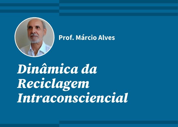 Dinâmica da Reciclagem Intraconsciencial (Prof. Márcio Alves / Gravado)